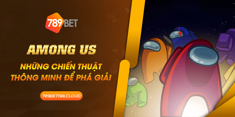 Among Us: Những chiến thuật thông minh để phá giải 1 25 Among Us Nhung chien thuat thong minh de pha giai