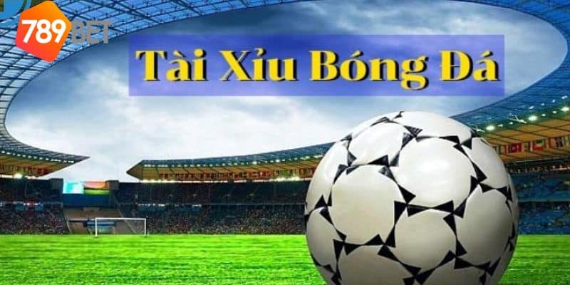 Kèo tài xỉu bóng đá: Cách đọc kèo và áp dụng trong cược 2 kèo tài xỉu bóng đá