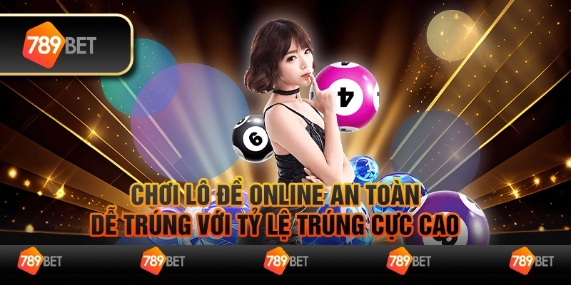 Chơi lô đề online an toàn, dễ trúng với tỷ lệ trúng cực cao 1 Chơi lô đề online an toàn, dễ trúng với tỷ lệ trúng cực cao
