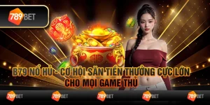 B79 nổ hủ - Cơ hội săn tiền thưởng cực lớn cho mọi game thủ 2 B79 nổ hủ - Cơ hội săn tiền thưởng cực lớn cho mọi game thủ