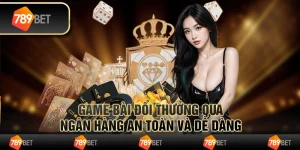 Game bài đổi thưởng qua ngân hàng an toàn và dễ dàng 7 Game bài đổi thưởng qua ngân hàng an toàn và dễ dàng