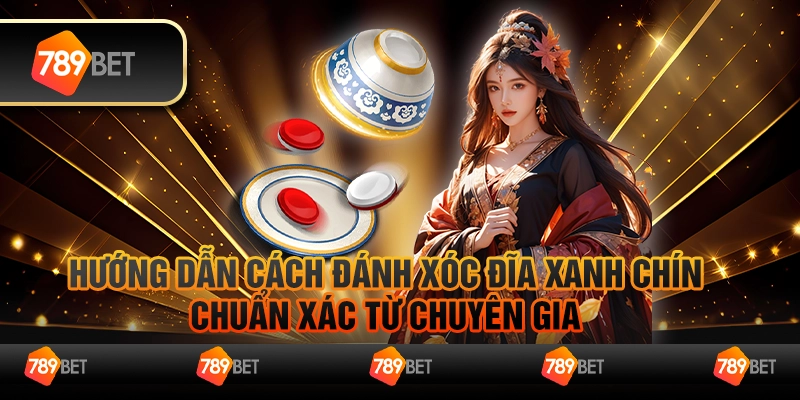 Hướng dẫn cách đánh xóc đĩa xanh chín chuẩn xác từ chuyên gia 1 Hướng dẫn cách đánh xóc đĩa xanh chín chuẩn xác từ chuyên gia