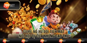Game nổ hũ đổi tiền mặt – nơi hội tụ của những cao thủ 9 Game nổ hũ đổi tiền mặt – nơi hội tụ của những cao thủ