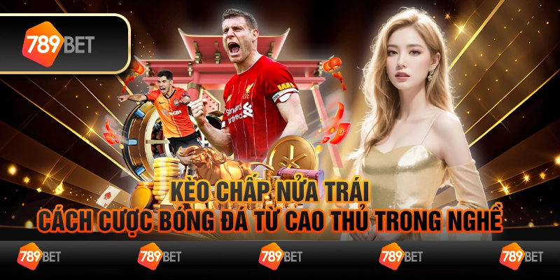 Kèo chấp nửa trái - Cách cược bóng đá từ cao thủ trong nghề 1 Kèo chấp nửa trái - Cách cược bóng đá từ cao thủ trong nghề