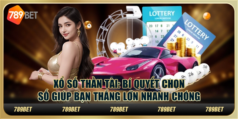 Xổ số thần tài: Bí quyết chọn số giúp bạn thắng lớn nhanh chóng 1 Xổ số thần tài: Bí quyết chọn số giúp bạn thắng lớn nhanh chóng
