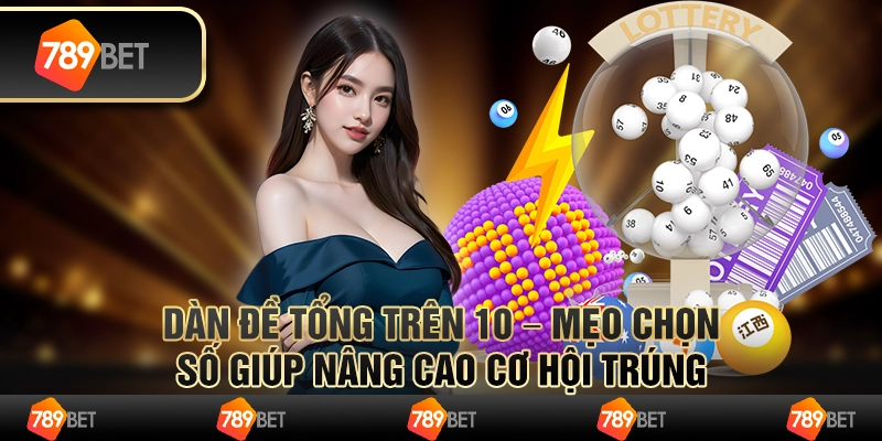 Dàn đề tổng trên 10 – mẹo chọn số giúp nâng cao cơ hội trúng 1 Dàn đề tổng trên 10 – mẹo chọn số giúp nâng cao cơ hội trúng