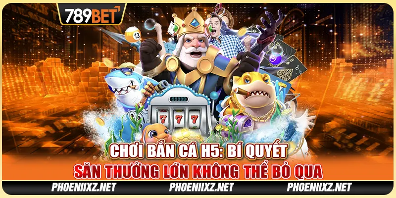 Chơi Bắn Cá H5: Bí Quyết Săn Thưởng Lớn Không Thể Bỏ Qua 1 Chơi Bắn Cá H5: Bí Quyết Săn Thưởng Lớn Không Thể Bỏ Qua