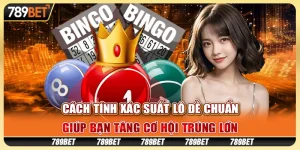 Cách tính xác suất lô đề chuẩn, giúp bạn tăng cơ hội trúng lớn 9 Cách tính xác suất lô đề chuẩn, giúp bạn tăng cơ hội trúng lớn