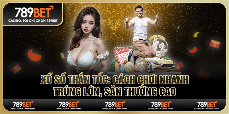 Xổ số thần tốc: Cách chơi nhanh trúng lớn, săn thưởng cao 1 Xổ số thần tốc: Cách chơi nhanh trúng lớn, săn thưởng cao