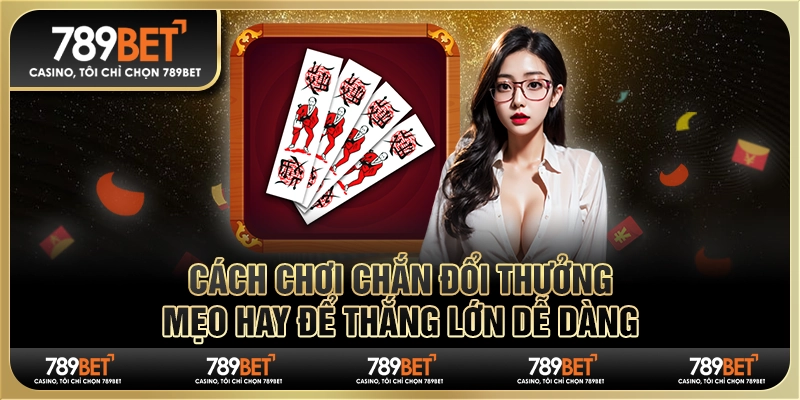 Cách Chơi Chắn Đổi Thưởng: Mẹo Hay Để Thắng Lớn Dễ Dàng 1 Cách Chơi Chắn Đổi Thưởng: Mẹo Hay Để Thắng Lớn Dễ Dàng