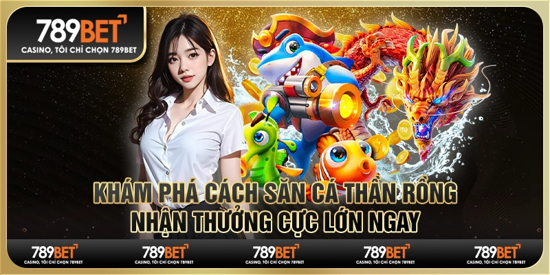 Khám phá cách săn cá thần rồng, nhận thưởng cực lớn ngay 1 Khám phá cách săn cá thần rồng, nhận thưởng cực lớn ngay