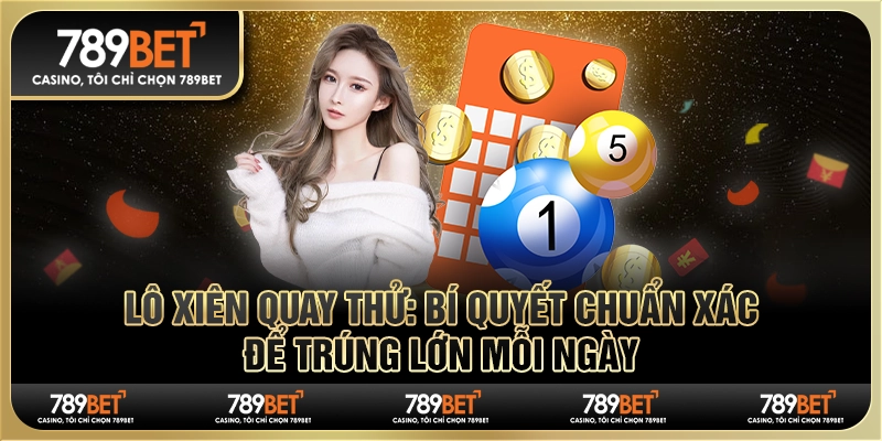 Lô xiên quay thử: Bí quyết chuẩn xác để trúng lớn mỗi ngày 1 Lô xiên quay thử: Bí quyết chuẩn xác để trúng lớn mỗi ngày