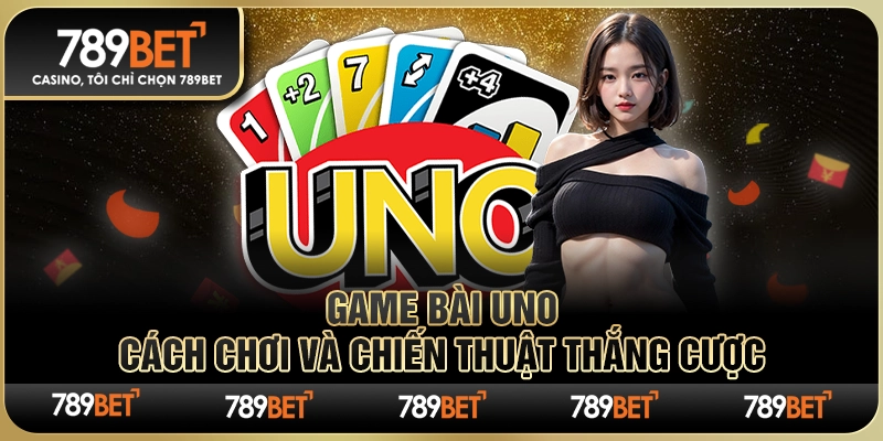 Game Bài Uno 789BET – Cách Chơi Và Chiến Thuật Thắng Cược 1 Game Bài Uno 789BET – Cách Chơi Và Chiến Thuật Thắng Cược