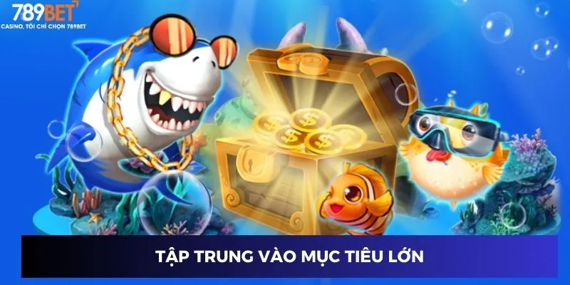 Bắn Cá Tiên - Trò Chơi Giải Trí Đỉnh Cao, Thách Thức Kỹ Năng 3 Tập trung vào mục tiêu lớn