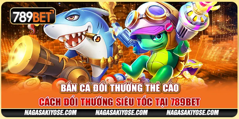 Bắn Cá Đổi Thưởng Thẻ Cào – Đổi Thưởng Siêu Tốc Tại 789BET 1 Bắn Cá Đổi Thưởng Thẻ Cào – Đổi Thưởng Siêu Tốc Tại 789BET
