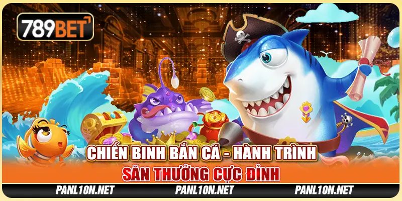 Chiến Binh Bắn Cá - Hành Trình Săn Thưởng Cực Đỉnh 1 Chiến Binh Bắn Cá - Hành Trình Săn Thưởng Cực Đỉnh