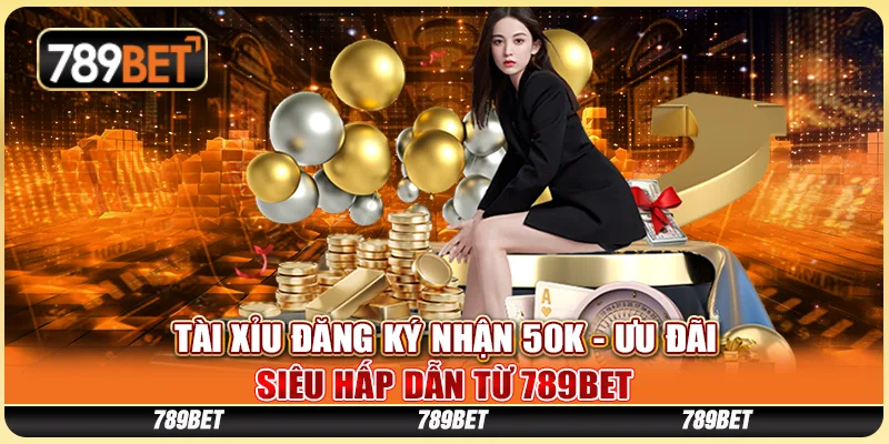 Tài Xỉu Đăng Ký Nhận 50K - Ưu Đãi Siêu Hấp Dẫn Từ 789BET 1 Tài Xỉu Đăng Ký Nhận 50K - Ưu Đãi Siêu Hấp Dẫn Từ 789BET