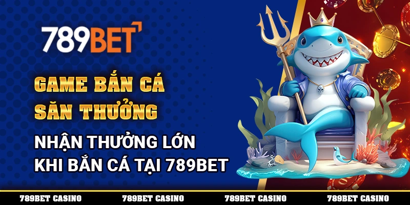 Game Bắn Cá Săn Thưởng – Nhận Thưởng Lớn Khi Bắn Cá Tại 789BET 1 Game Bắn Cá Săn Thưởng – Nhận Thưởng Lớn Khi Bắn Cá Tại 789BET