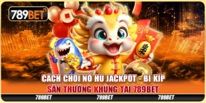 Hướng Dẫn Cách Chơi Nổ Hũ Jackpot và Săn Giải Lớn 789BET 1 Hướng Dẫn Cách Chơi Nổ Hũ Jackpot và Săn Giải Lớn 789BET