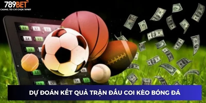 Coi Kèo Bóng Đá Hôm Nay - Đọc Kèo Chuẩn Để Thắng Lớn Tại 789BET 2 Dự đoán kết quả trận đấu coi kèo bóng đá