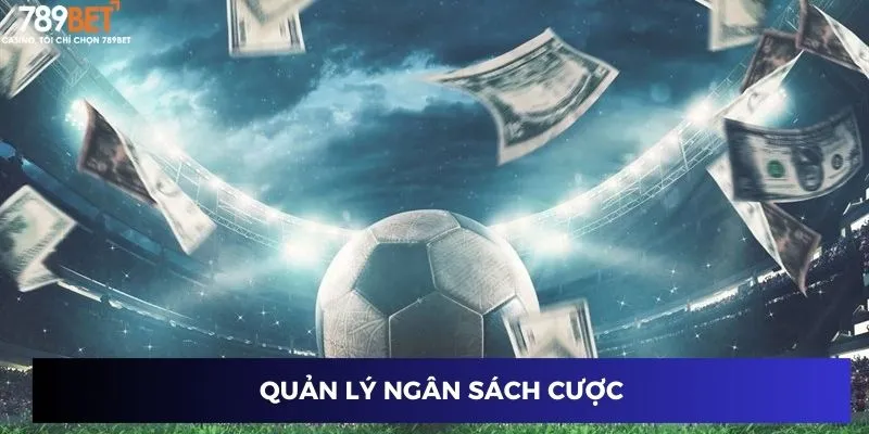 Kèo Giao Bóng Trước – Cược Thắng To Từng Phút Tại 789BET 4 Quản lý ngân sách cược