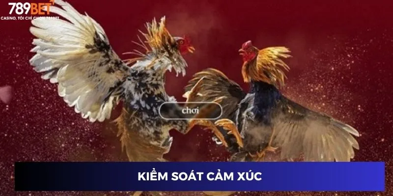 Mẹo Chơi Đá Gà Toàn Thắng – Hạ Gục Mọi Đối Thủ 789BET 2024 4 Kiểm soát cảm xúc