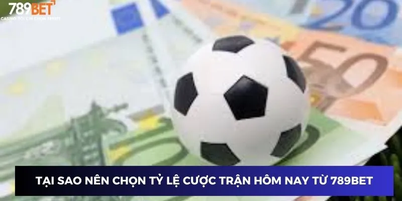 Tỷ Lệ Cược Trận Hôm Nay - Lựa Chọn Chuẩn Xác Để Thắng Lớn 2 Tại sao nên chọn tỷ lệ cược trận hôm nay từ 789BET