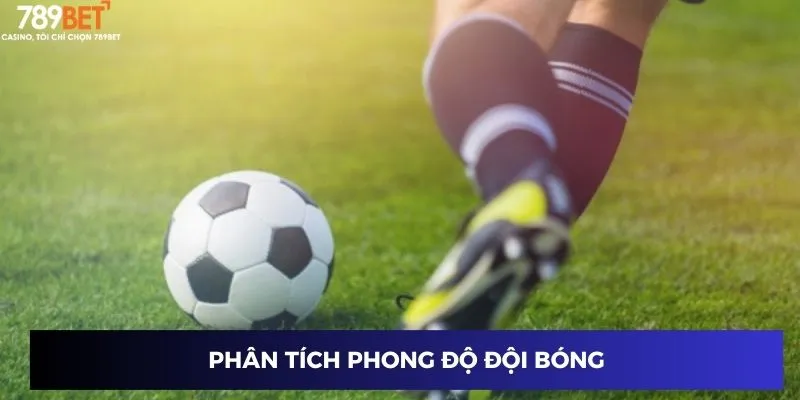 Tỷ Lệ Kèo Bóng Đá Hôm Nay - Cược Chuẩn Ăn Đậm Tại 789BET 3 Phân tích phong độ đội bóng