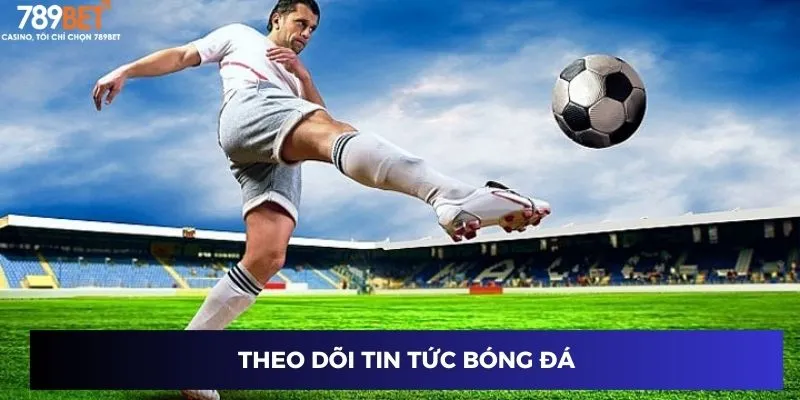 Tỷ Lệ Kèo Bóng Đá Hôm Nay - Cược Chuẩn Ăn Đậm Tại 789BET 4 Theo dõi tin tức bóng đá