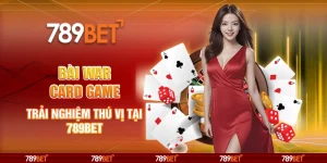 Bài War Card Game - Trải Nghiệm Thú Vị Tại Nhà Cái 789bet 5 Bài War Card Game - Trải Nghiệm Thú Vị Tại Nhà Cái 789bet