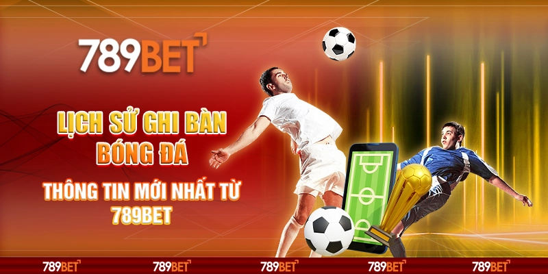 Lịch Sử Ghi Bàn Bóng Đá - Thông Tin Mới Nhất Từ 789bet 1 Lịch Sử Ghi Bàn Bóng Đá - Thông Tin Mới Nhất Từ 789bet