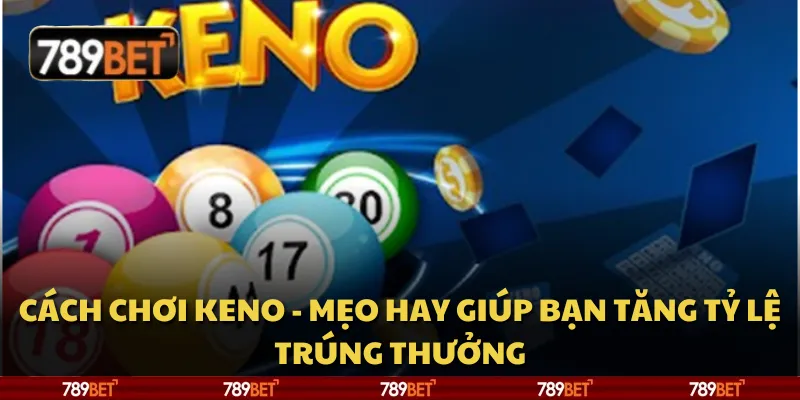 Cách chơi Keno - Mẹo hay giúp bạn tăng tỷ lệ trúng thưởng 1 Cách chơi Keno - Mẹo hay giúp bạn tăng tỷ lệ trúng thưởng