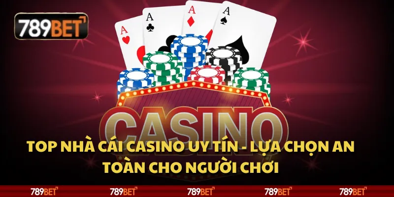 Top nhà cái casino uy tín - Lựa chọn an toàn cho người chơi 1 Top nhà cái casino uy tín - Lựa chọn an toàn cho người chơi