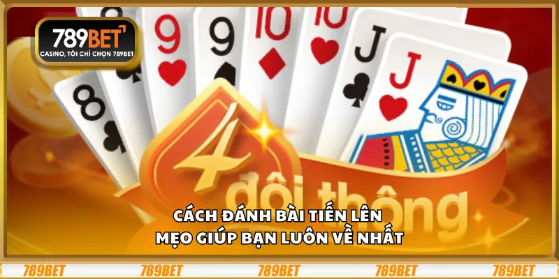 Cách đánh bài tiến lên – Mẹo giúp bạn luôn về nhất 1 Cách đánh bài tiến lên – Mẹo giúp bạn luôn về nhất