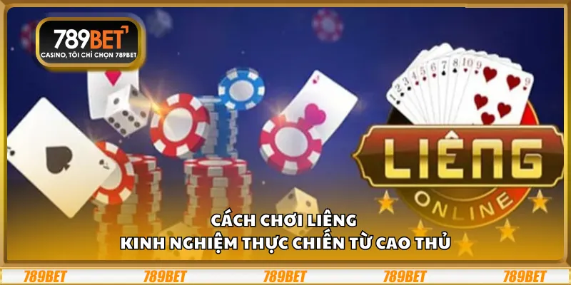 Cách chơi Liêng – Kinh nghiệm thực chiến từ cao thủ 1 Cách chơi Liêng – Kinh nghiệm thực chiến từ cao thủ