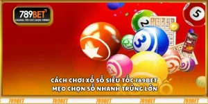Cách chơi xổ số siêu tốc 789Bet – Mẹo chọn số nhanh trúng lớn 7 Cách chơi xổ số siêu tốc 789Bet – Mẹo chọn số nhanh trúng lớn