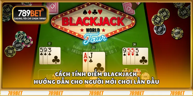 Cách tính điểm Blackjack – Hướng dẫn cho người mới chơi lần đầu 1 Cách tính điểm Blackjack – Hướng dẫn cho người mới chơi lần đầu