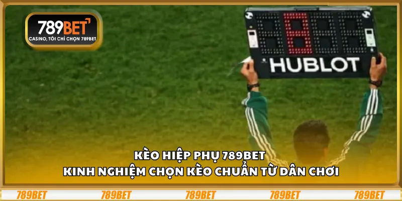 Kèo hiệp phụ 789Bet - kinh nghiệm chọn kèo chuẩn từ dân chơi 1 Kèo hiệp phụ 789Bet - kinh nghiệm chọn kèo chuẩn từ dân chơi