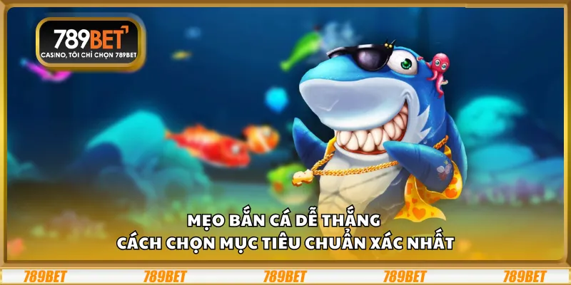 Mẹo bắn cá dễ thắng – Cách chọn mục tiêu chuẩn xác nhất 1 Mẹo bắn cá dễ thắng – Cách chọn mục tiêu chuẩn xác nhất