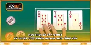 Mẹo chơi ba cây 789Bet – Kỹ thuật cược khôn ngoan theo từng ván 3 Mẹo chơi ba cây 789Bet – Kỹ thuật cược khôn ngoan theo từng ván