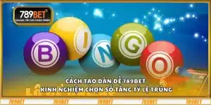 Cách tạo dàn đề 789Bet – Kinh nghiệm chọn số tăng tỷ lệ trúng 2 Cách tạo dàn đề 789Bet – Kinh nghiệm chọn số tăng tỷ lệ trúng