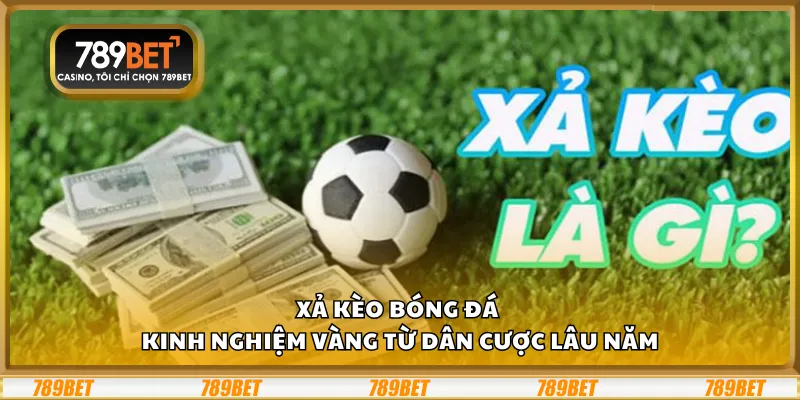 Xả kèo bóng đá – Kinh nghiệm vàng từ dân cược lâu năm 1 Xả kèo bóng đá – Kinh nghiệm vàng từ dân cược lâu năm