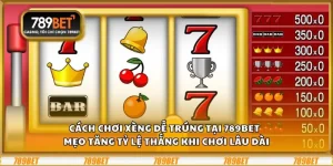 Cách chơi xèng dễ trúng – Bí quyết tăng tỷ lệ thắng 4 Cách chơi xèng dễ trúng tại 789Bet – Mẹo tăng tỷ lệ thắng khi chơi lâu dài